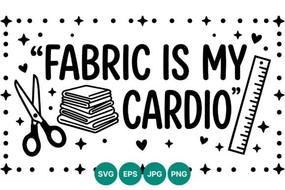 Fabric Is My Cardio Sewing Quote Graphics & Illustrations
